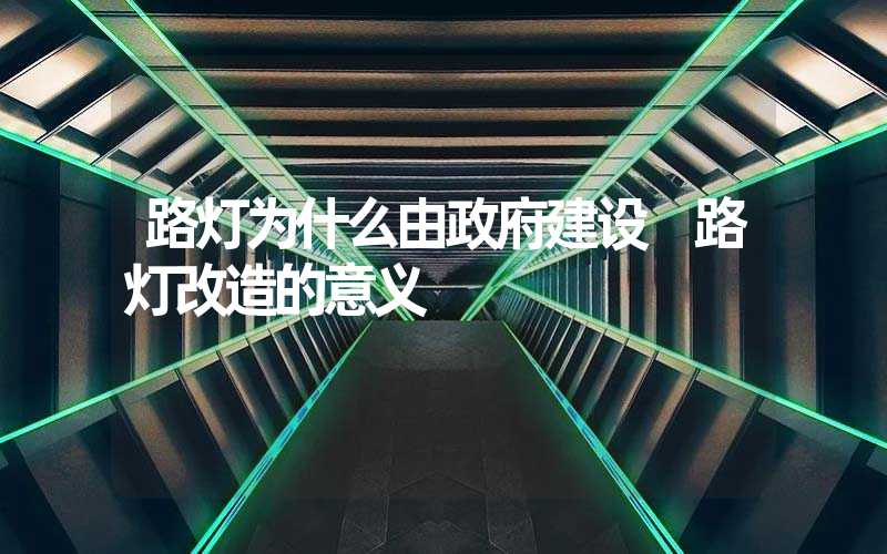 路灯为什么由政府建设 路灯改造的意义